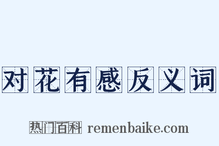 对花有感反义词是什么意思的图片